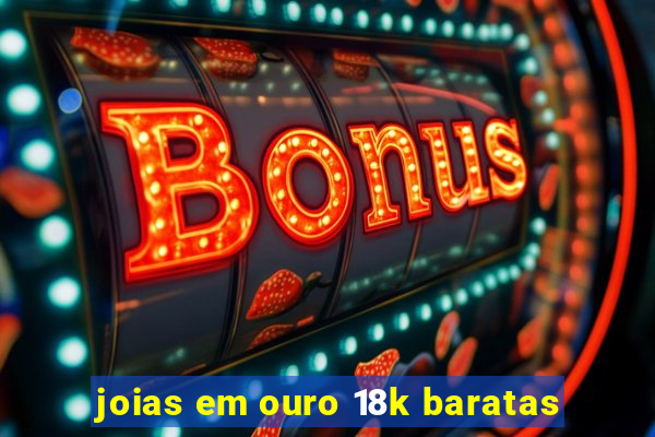 joias em ouro 18k baratas